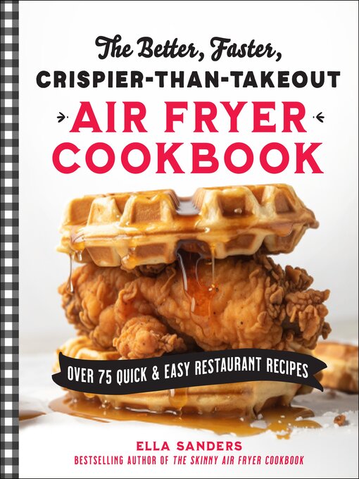 Title details for The Better, Faster, Crispier-than-Takeout Air Fryer Cookbook by Ella Sanders - Available